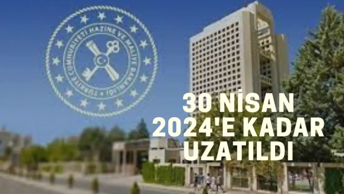 30 Nisan 2024'e kadar uzatıldı