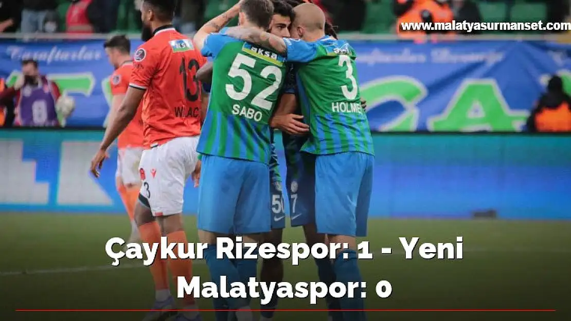 Çaykur Rizespor: 1 - Yeni Malatyaspor: 0