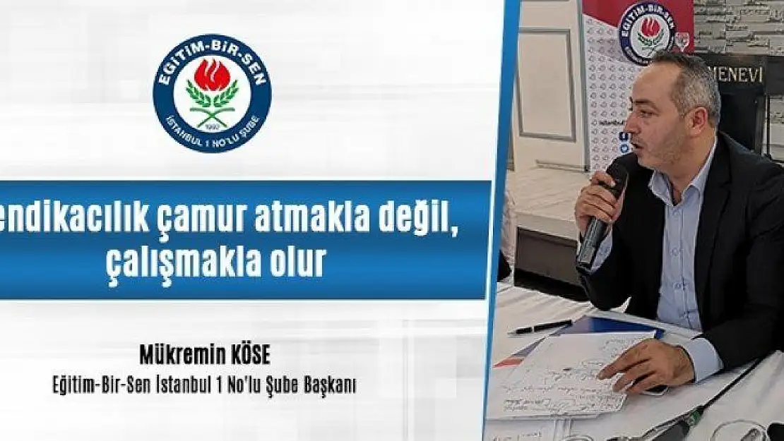 Eğitim-Bir-Sen İstanbul 1 No'lu Şube Başkanı Köse: 'Sendikacılık çamur atmakla değil, çalışmakla olur'