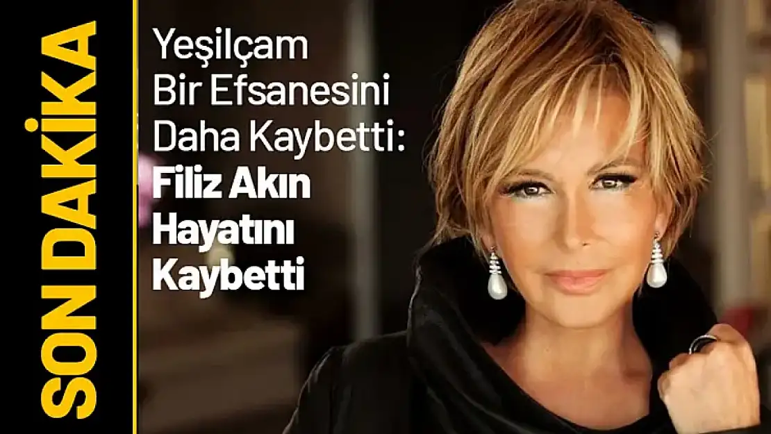 Filiz Akın Hayatını Kaybetti