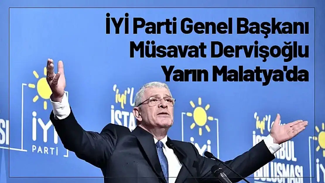 İYİ Parti Genel Başkanı Müsavat Dervişoğlu Yarın Malatya'da