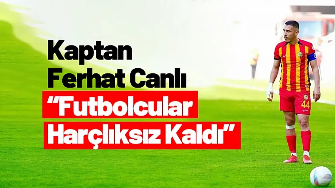 Kaptan Ferhat Canlı : 'Futbolcular Harçlıksız Kaldı'