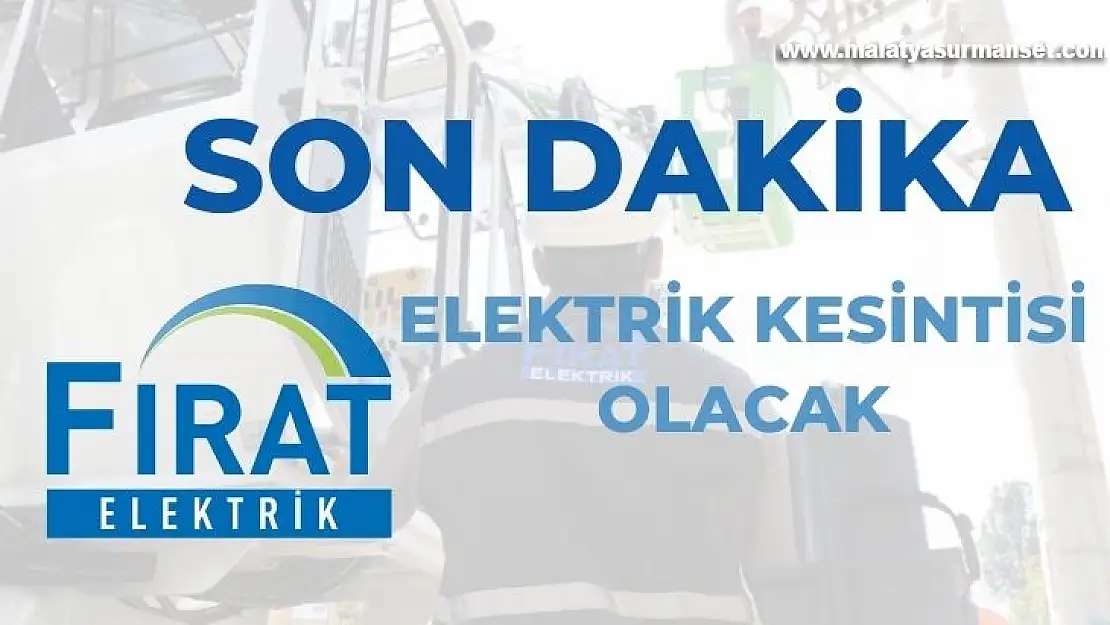 Malatya'da 17 Ekimde elektrik kesintisi yaşanacak mahalleler