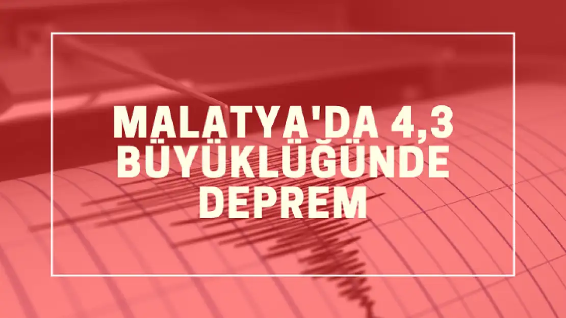 Malatya'da 4,3 büyüklüğünde deprem