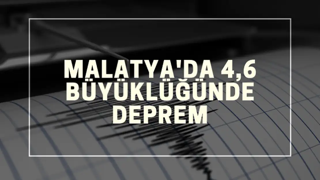 Malatya'da 4,6 büyüklüğünde deprem