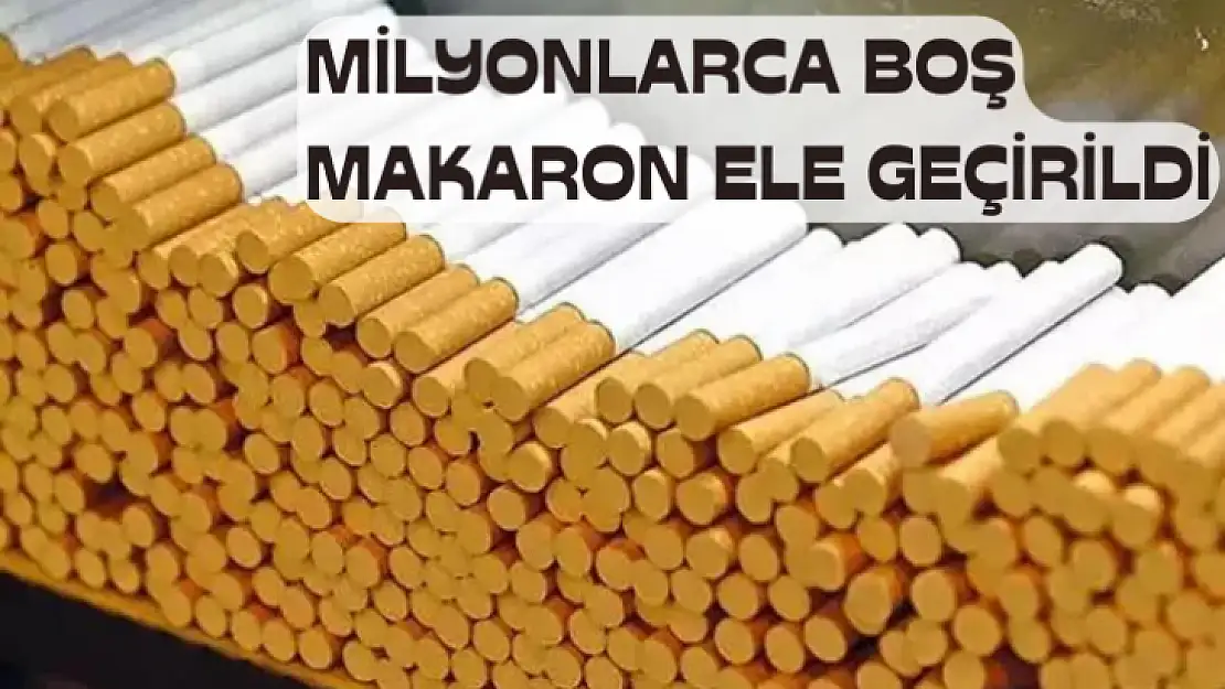 Malatya'da 5 milyon 500 bin boş makaron ele geçirildi