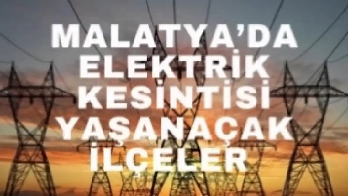 Malatya'da 6 Mahallede Yarın Elektrikler Kesilecek Yaşanacak