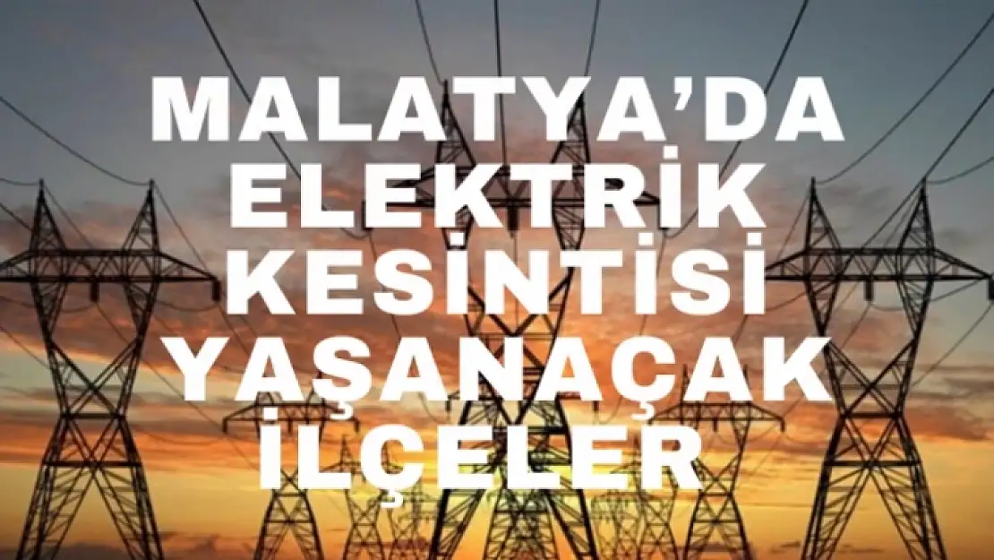 Malatya'da 66 Mahallede Yarın Elektrikler Kesilecek Yaşanacak