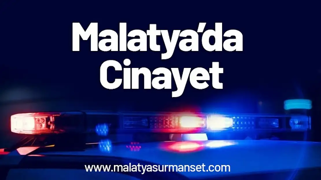 Malatya'da Aile İçi Tartışma Cinayetle Bitti!