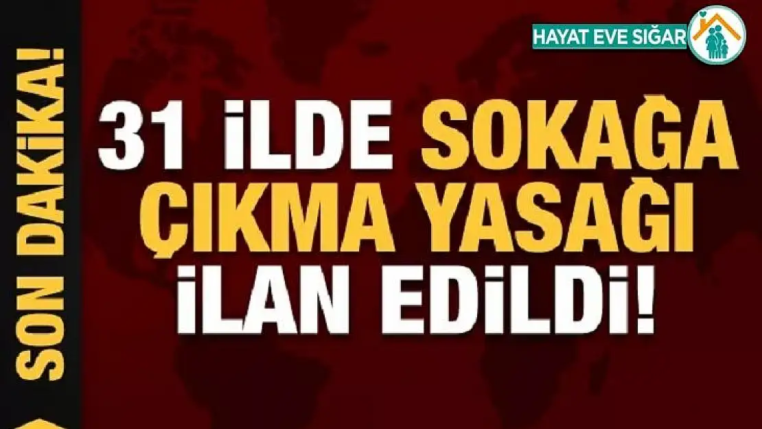 Son dakika: 31 ilde sokağa çıkma yasağı!