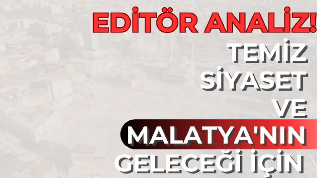 Temiz Siyaset ve Malatya'nın Geleceği İçin