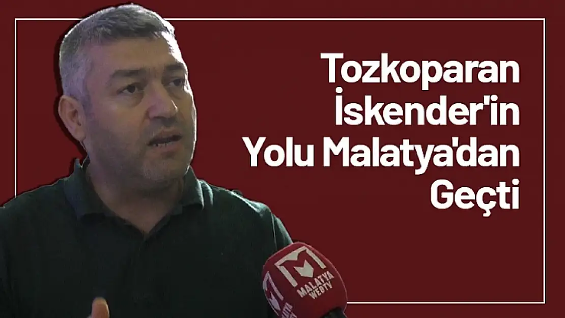 Tozkoparan İskender'in Yolu Malatya'dan Geçti