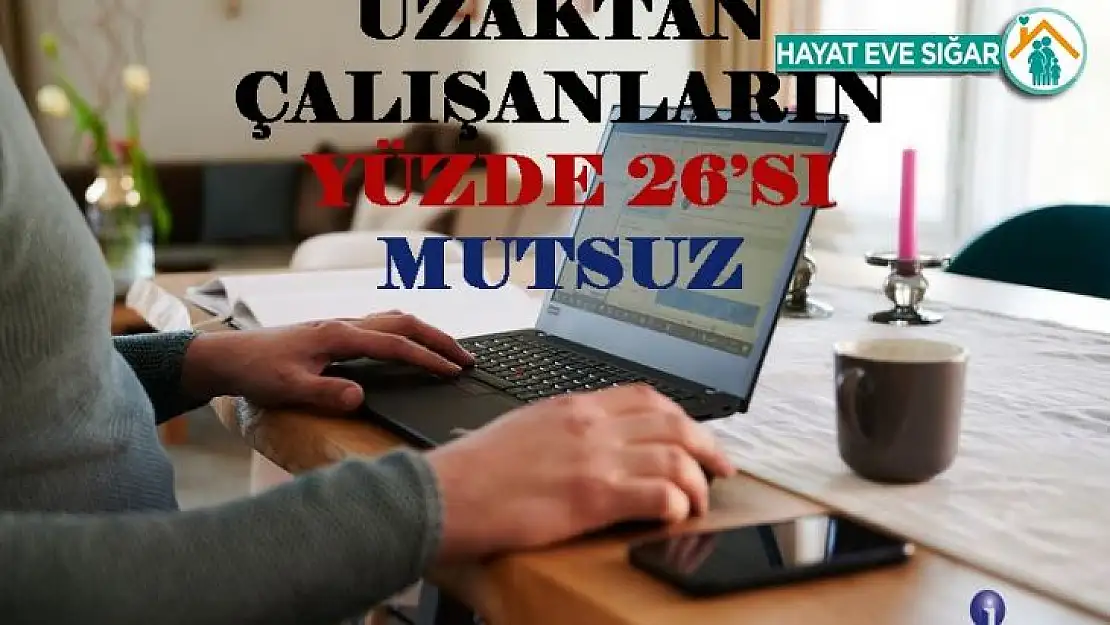 Uzaktan Çalışanların Yüzde 26'sı Mutsuz