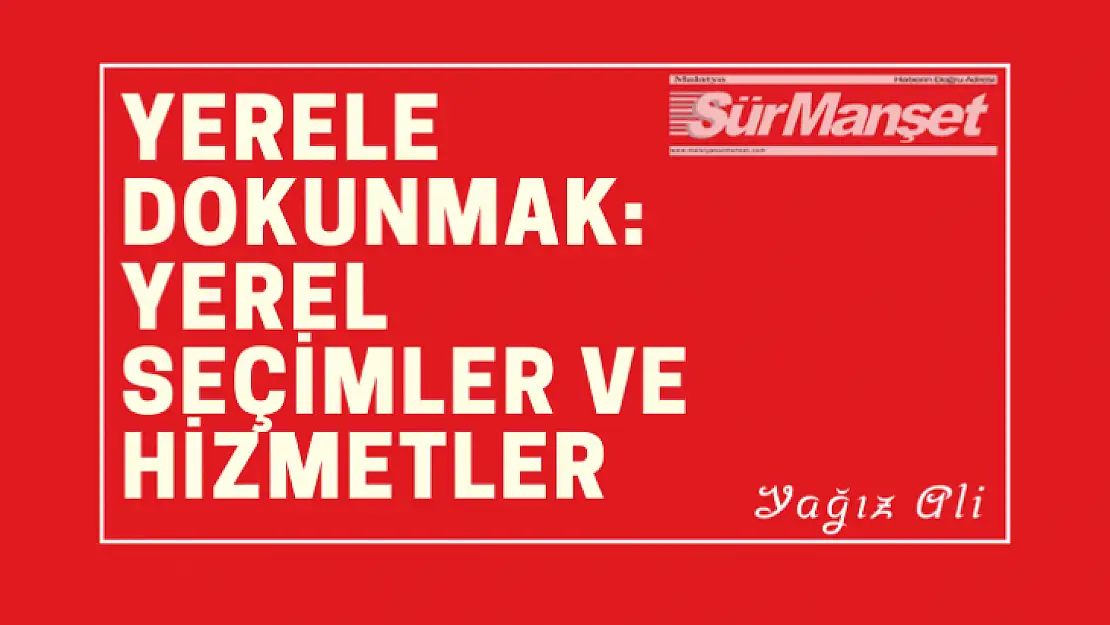 Yerele Dokunmak: Yerel Seçimler ve Hizmetler