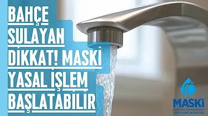 Bahçe Sulayan Dikkat! MASKİ Yasal İşlem Başlatabilir
