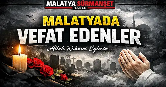 Malatya'da bugün 8 kişi hayatını kaybetti: Defin bilgileri açıklandı