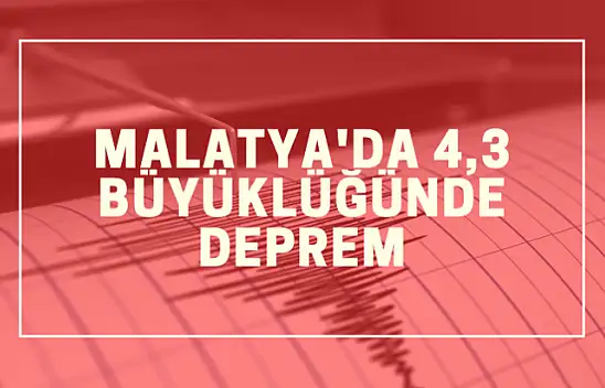 Malatya'da 4,3 büyüklüğünde deprem