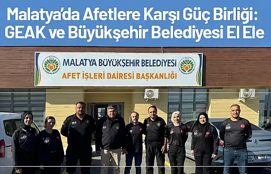 Malatya'da Afetlere Karşı Güç Birliği: GEAK ve Büyükşehir Belediyesi El Ele