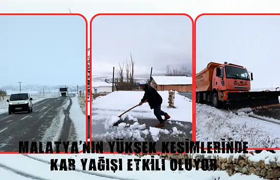 Malatya'nın yüksek kesimlerinde kar yağışı etkili oluyor