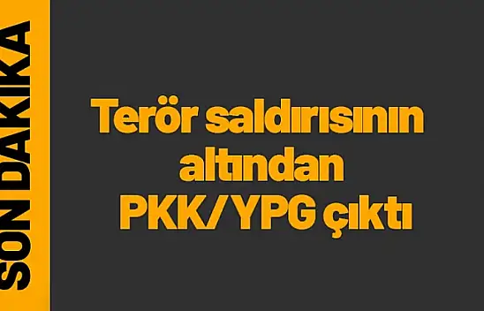 Terör saldırısının altından PKK/YPG çıktı