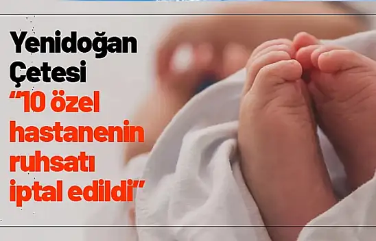 Yenidoğan Çetesi 10 Özel Hastanenin Ruhsatı İptal Edildi.