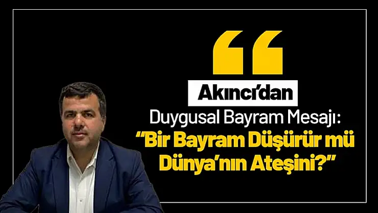 Akıncı'dan Duygusal Bayram Mesajı Bir Bayram Düşürür mü Dünya'nın Ateşini?