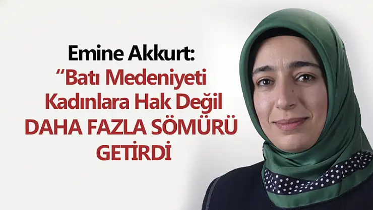 Akkurt Batı Medeniyeti Kadınlara Hak Değil Daha Fazla Sömürü Getirdi