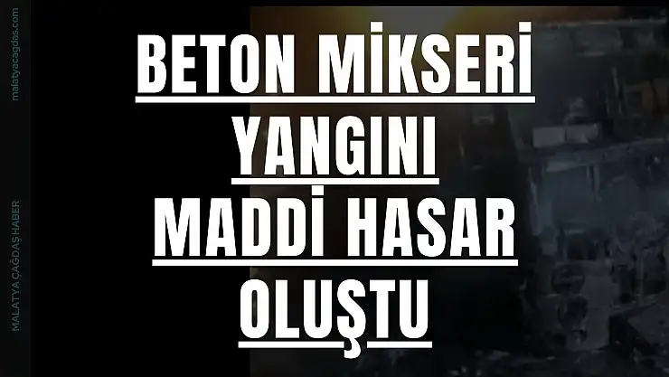 Battalgazi'de Beton Mikseri Yangını: Maddi Hasar Oluştu