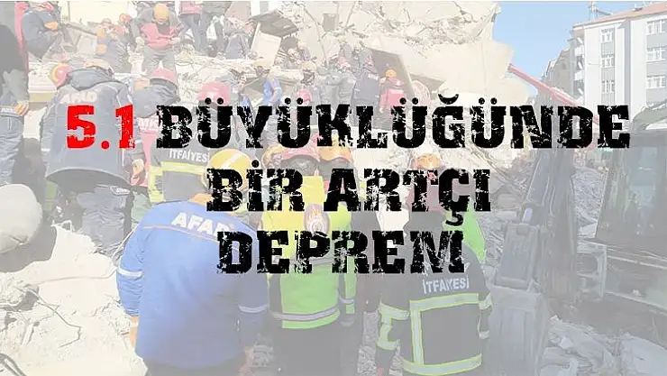 Elazığ'da 5.1 büyüklüğünde bir artçı deprem daha