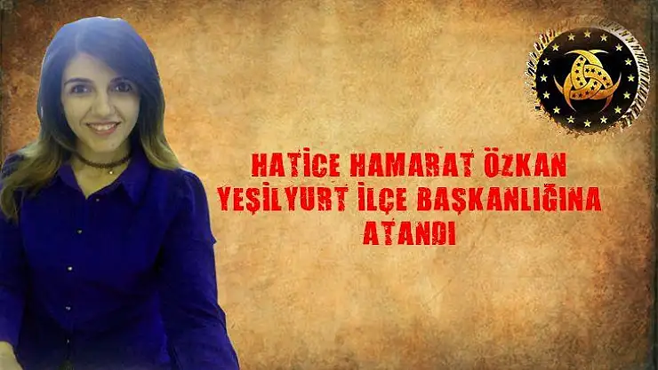Hatice Hamarat Özkan Yeşilyurt İlçe Başkanlığına Atandı