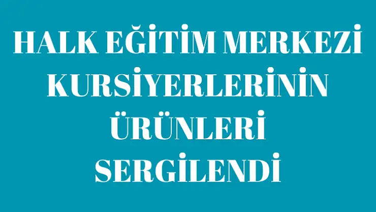 Kale'de Halk Eğitim Merkezi kursiyerlerinin ürünleri sergilendi