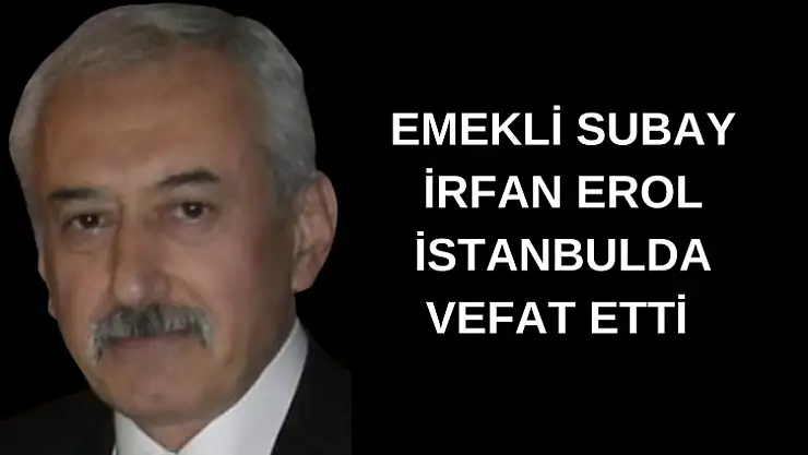 MHP Eski İl Başkanı Emekli Subay İrfan Erol İstanbulda Vefat Etti 