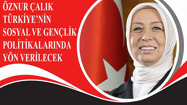 Öznur Çalık Türkiye'nin Sosyal ve Gençlik Politikalarında Yön Verilecek
