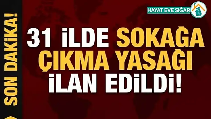 Son dakika: 31 ilde sokağa çıkma yasağı!